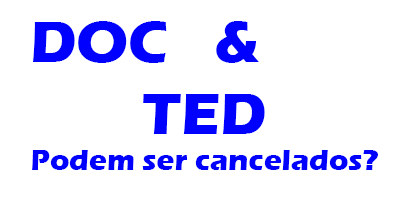 É possível cancelar um DOC ou TED? E se for agendado?