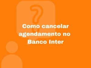 como cancelar agendamento no Banco Inter
